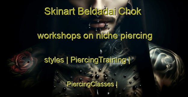 Skinart Beldadai Chok workshops on niche piercing styles | PiercingTraining | PiercingClasses | SkinartTraining-Nepal